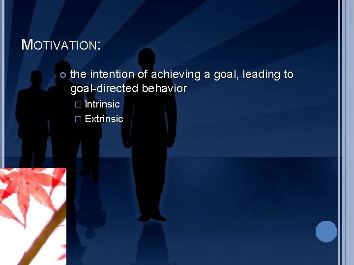 MOTIVATION: the intention of achieving a goal, leading to goal-directed behavior � Intrinsic �