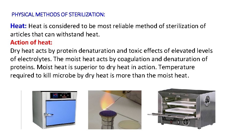 PHYSICAL METHODS OF STERILIZATION: Heat: Heat is considered to be most reliable method of