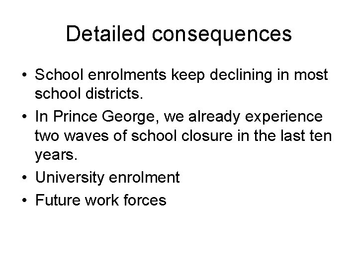 Detailed consequences • School enrolments keep declining in most school districts. • In Prince