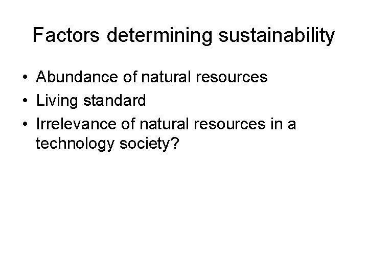 Factors determining sustainability • Abundance of natural resources • Living standard • Irrelevance of