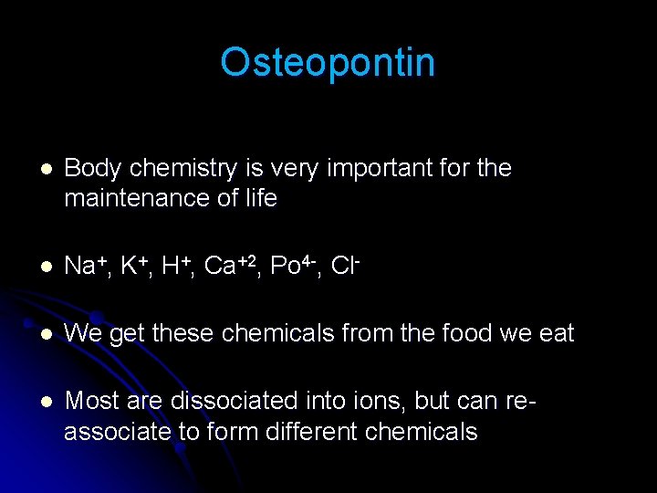 Osteopontin l Body chemistry is very important for the maintenance of life l Na+,