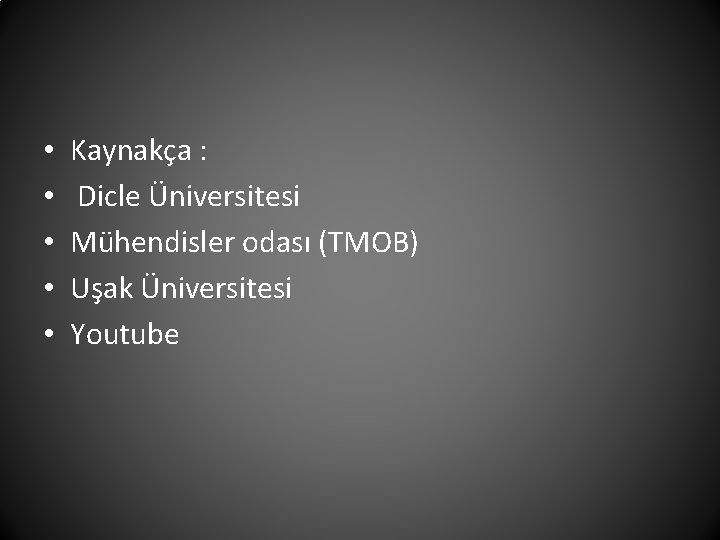 • • • Kaynakça : Dicle Üniversitesi Mühendisler odası (TMOB) Uşak Üniversitesi Youtube