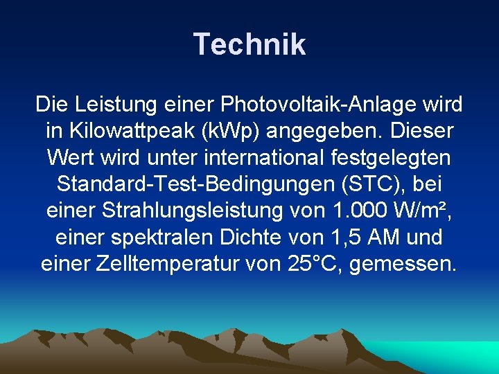 Technik Die Leistung einer Photovoltaik-Anlage wird in Kilowattpeak (k. Wp) angegeben. Dieser Wert wird