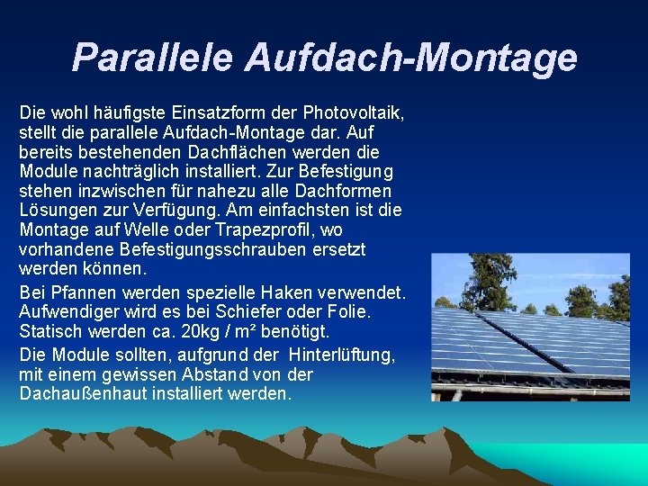 Parallele Aufdach-Montage Die wohl häufigste Einsatzform der Photovoltaik, stellt die parallele Aufdach-Montage dar. Auf