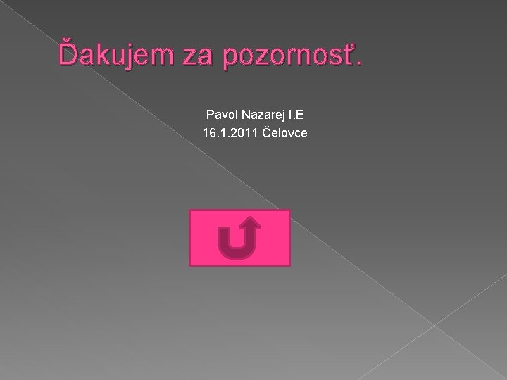 Ďakujem za pozornosť. Pavol Nazarej I. E 16. 1. 2011 Čelovce 