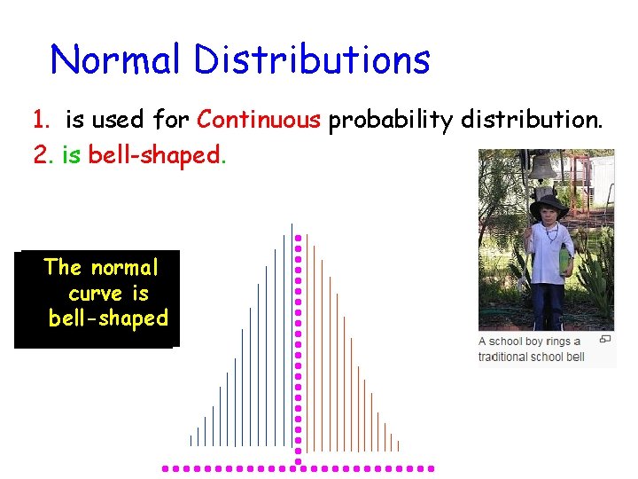 Normal Distributions 1. is used for Continuous probability distribution. 2. is bell-shaped. The normal