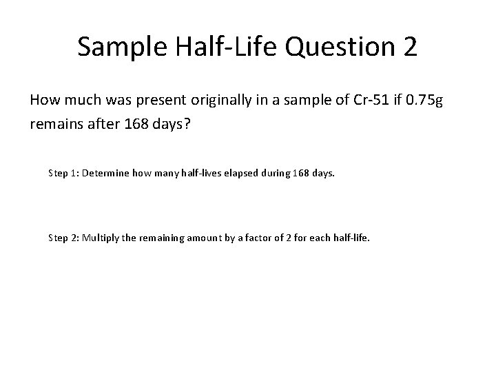Sample Half-Life Question 2 How much was present originally in a sample of Cr-51