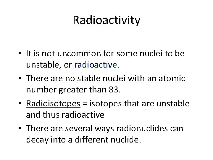 Radioactivity • It is not uncommon for some nuclei to be unstable, or radioactive.