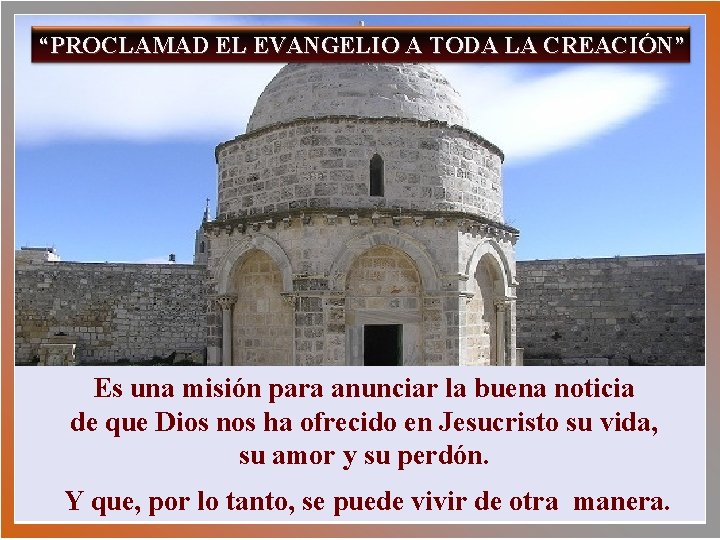 “PROCLAMAD EL EVANGELIO A TODA LA CREACIÓN” Es una misión para anunciar la buena