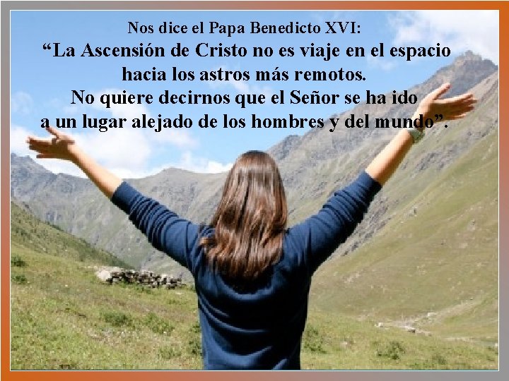 Nos dice el Papa Benedicto XVI: “La Ascensión de Cristo no es viaje en
