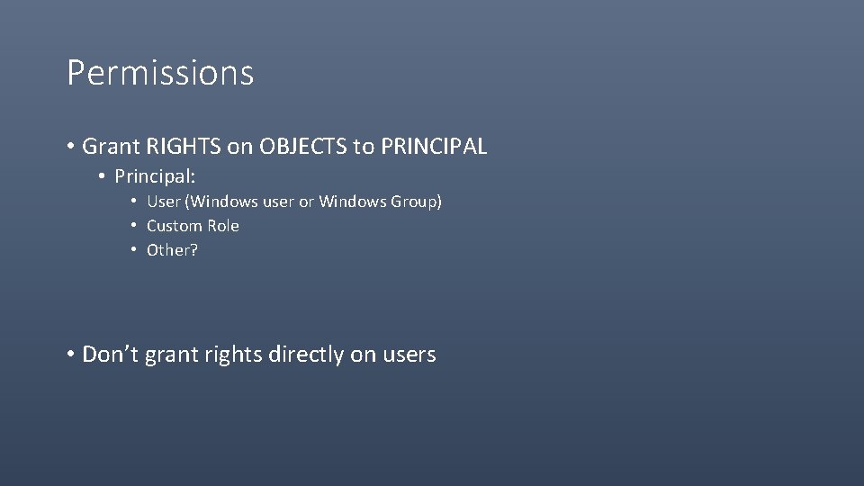 Permissions • Grant RIGHTS on OBJECTS to PRINCIPAL • Principal: • User (Windows user