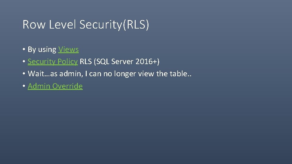 Row Level Security(RLS) • By using Views • Security Policy RLS (SQL Server 2016+)