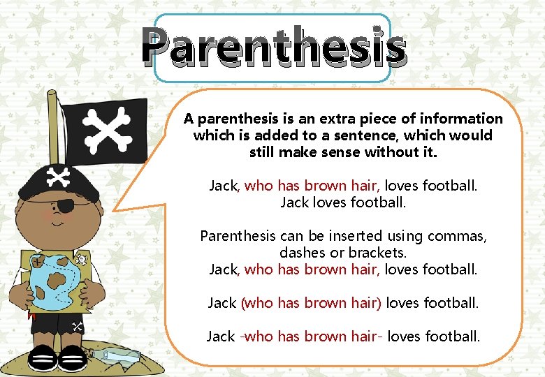 Parenthesis A parenthesis is an extra piece of information which is added to a