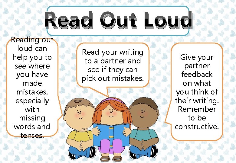 Read Out Loud Reading out loud can help you to see where you have