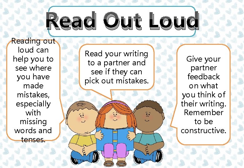 Read Out Loud Reading out loud can help you to see where you have Read Out Loud Reading out loud can help you to see where you have