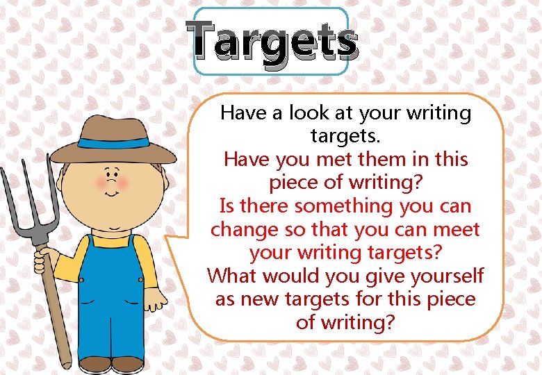 Targets Have a look at your writing targets. Have you met them in this