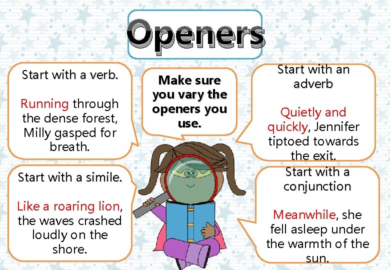 Openers Start with a verb. Running through the dense forest, Milly gasped for breath. Openers Start with a verb. Running through the dense forest, Milly gasped for breath.