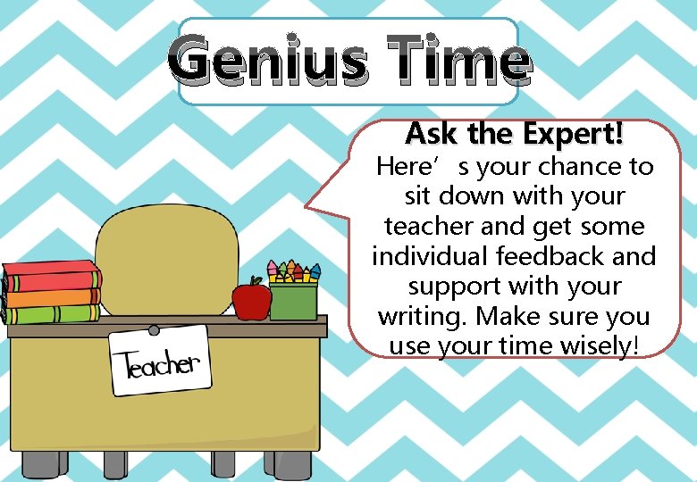 Genius Time Ask the Expert! Here’s your chance to sit down with your teacher