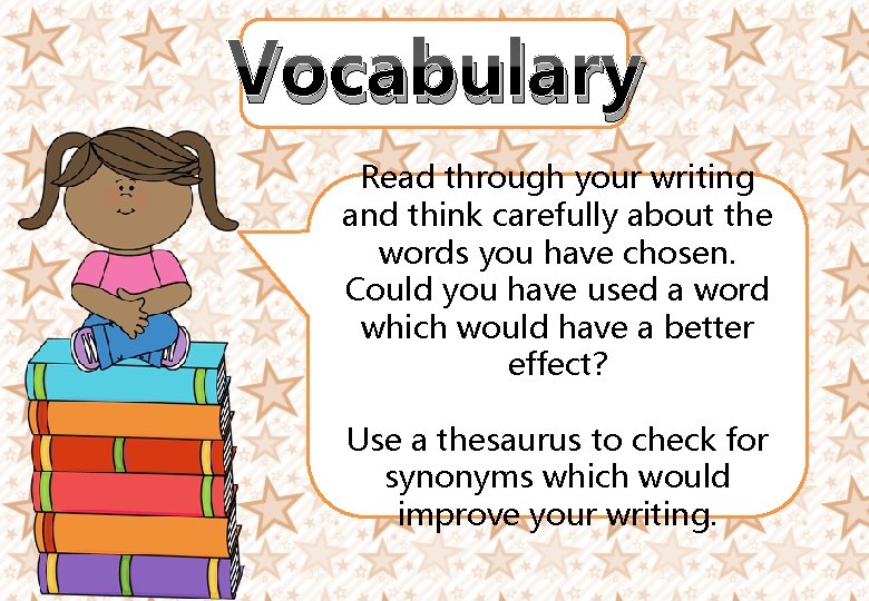 Vocabulary Read through your writing and think carefully about the words you have chosen. Vocabulary Read through your writing and think carefully about the words you have chosen.