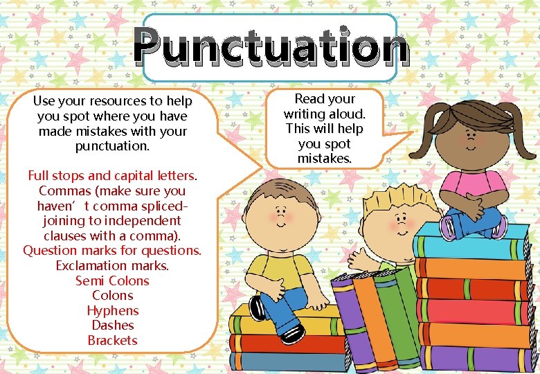 Punctuation Use your resources to help you spot where you have made mistakes with
