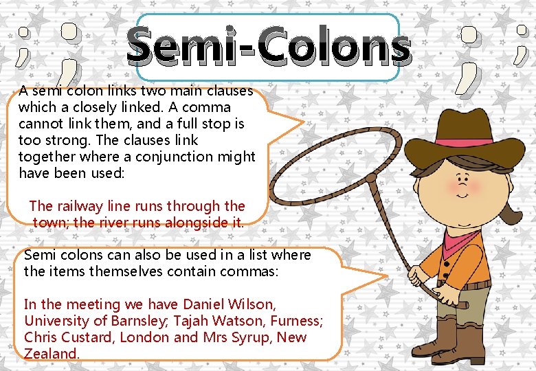 ; ; Semi-Colons A semi colon links two main clauses which a closely linked.