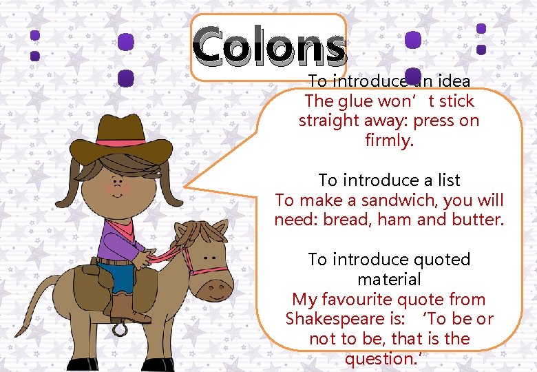 Colons To introduce an idea The glue won’t stick straight away: press on firmly. Colons To introduce an idea The glue won’t stick straight away: press on firmly.