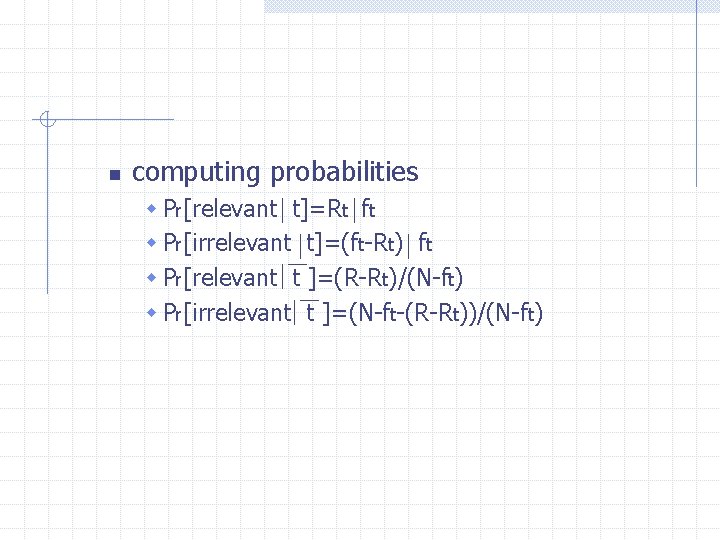 n computing probabilities w Pr[relevant t]=Rt ft w Pr[irrelevant t]=(ft-Rt) ft w Pr[relevant t