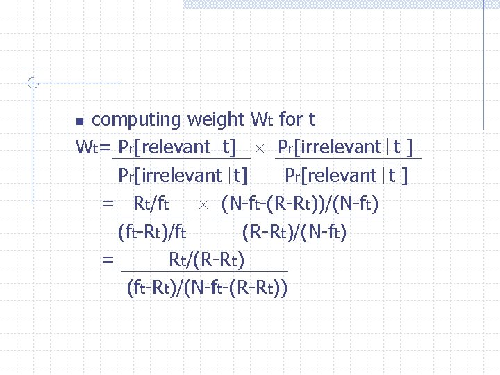 computing weight Wt for t Wt= Pr[relevant t] Pr[irrelevant t ] Pr[irrelevant t] Pr[relevant