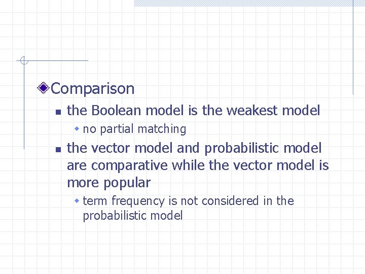 Comparison n the Boolean model is the weakest model w no partial matching n