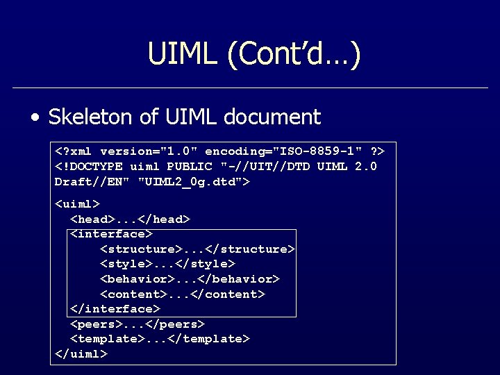 UIML (Cont’d…) • Skeleton of UIML document <? xml version="1. 0" encoding="ISO-8859 -1" ?