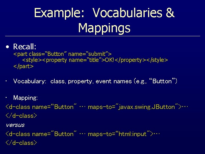 Example: Vocabularies & Mappings • Recall: <part class=“Button” name=“submit”> <style><property name=“title”>OK!</property></style> </part> • Vocabulary: