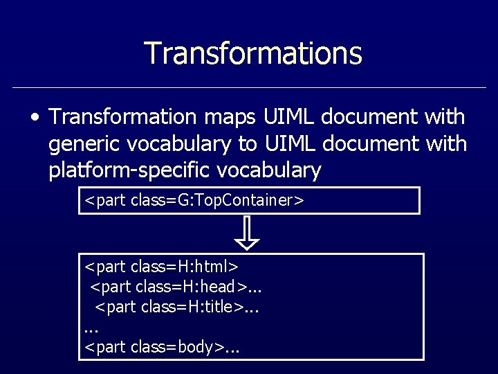 Transformations • Transformation maps UIML document with generic vocabulary to UIML document with platform-specific