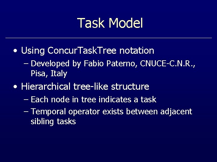 Task Model • Using Concur. Task. Tree notation – Developed by Fabio Paterno, CNUCE-C.