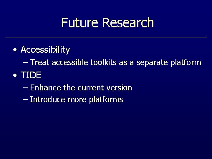 Future Research • Accessibility – Treat accessible toolkits as a separate platform • TIDE