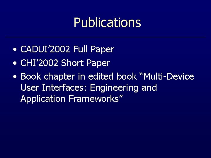 Publications • CADUI’ 2002 Full Paper • CHI’ 2002 Short Paper • Book chapter