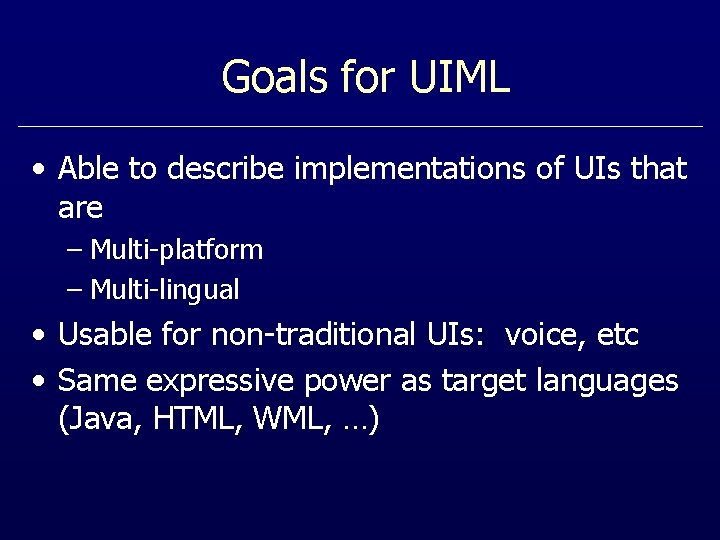 Goals for UIML • Able to describe implementations of UIs that are – Multi-platform