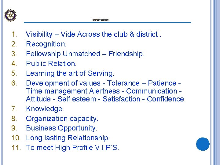 OPPORTUNITIES Visibility – Vide Across the club & district. Recognition. Fellowship Unmatched – Friendship.