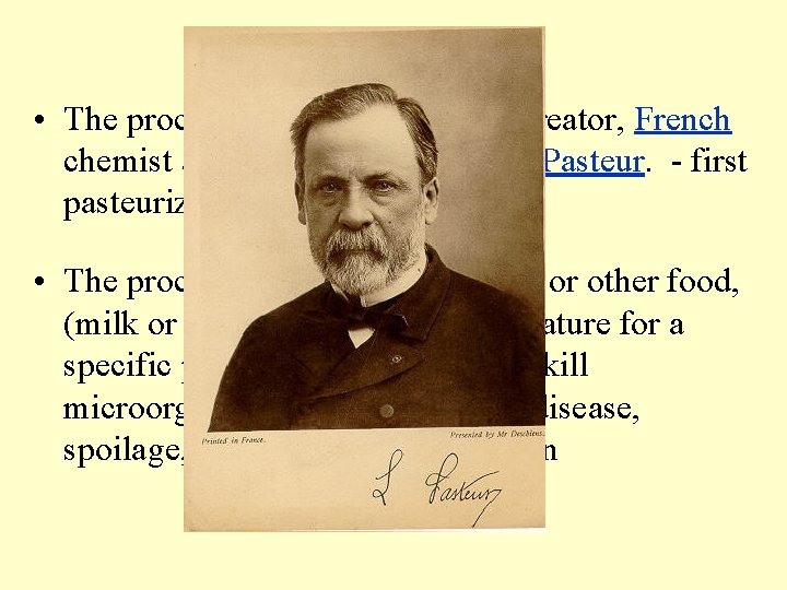 Pasteurization • The process was named after its creator, French chemist and microbiologist Louis