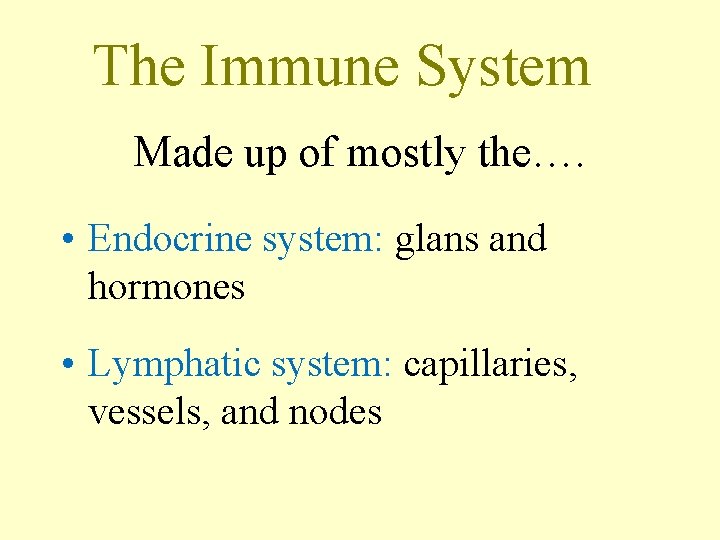 The Immune System Made up of mostly the…. • Endocrine system: glans and hormones