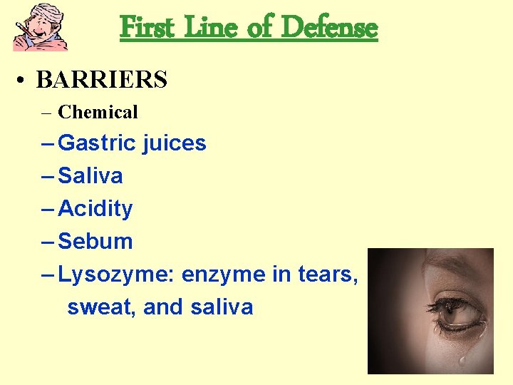 First Line of Defense • BARRIERS – Chemical – Gastric juices – Saliva –