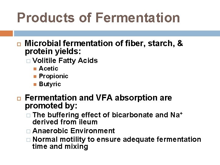 Products of Fermentation Microbial fermentation of fiber, starch, & protein yields: � Volitile Fatty