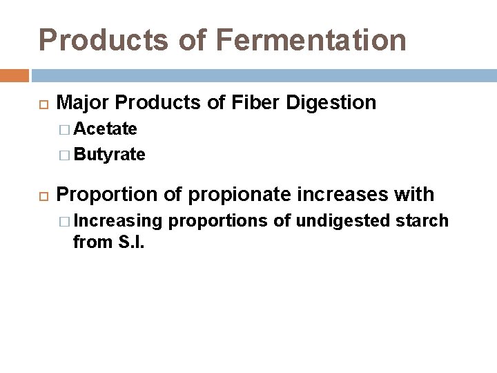 Products of Fermentation Major Products of Fiber Digestion � Acetate � Butyrate Proportion of