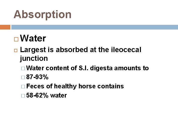 Absorption Water Largest is absorbed at the ileocecal junction � Water content of S.
