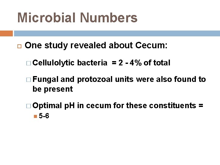 Microbial Numbers One study revealed about Cecum: � Cellulolytic bacteria = 2 - 4%