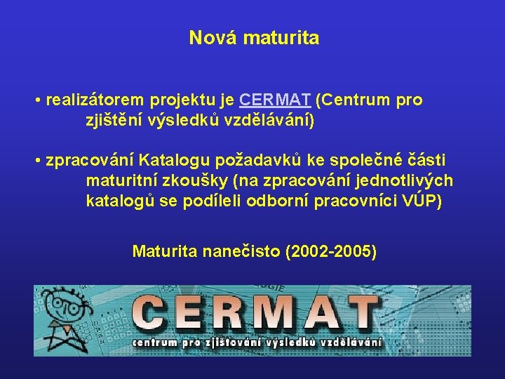 Nová maturita • realizátorem projektu je CERMAT (Centrum pro zjištění výsledků vzdělávání) • zpracování