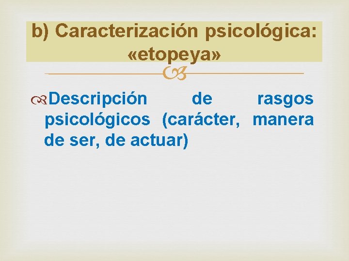 b) Caracterización psicológica: «etopeya» Descripción de rasgos psicológicos (carácter, manera de ser, de actuar)