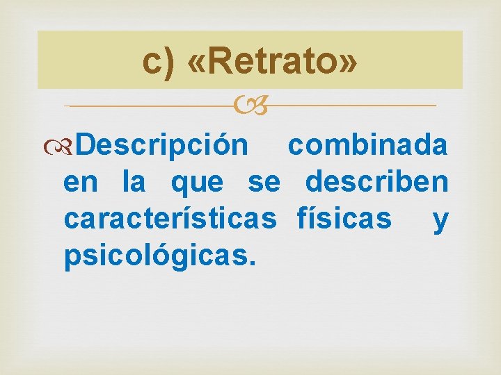 c) «Retrato» Descripción combinada en la que se describen características físicas y psicológicas. 