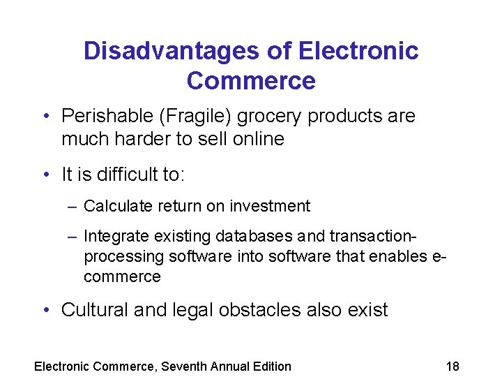 Disadvantages of Electronic Commerce • Perishable (Fragile) grocery products are much harder to sell