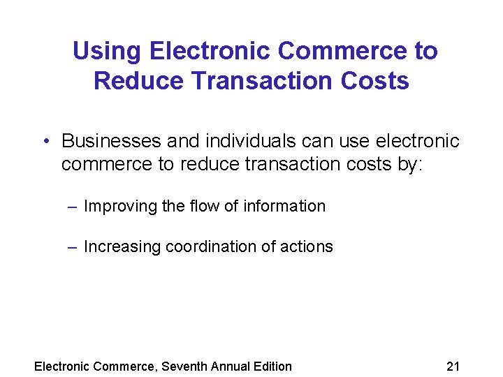 Using Electronic Commerce to Reduce Transaction Costs • Businesses and individuals can use electronic