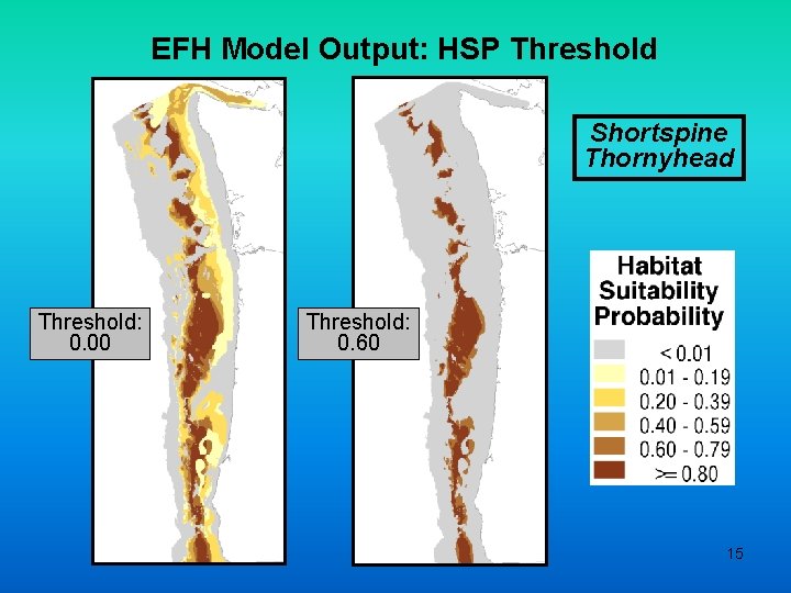 EFH Model Output: HSP Threshold Shortspine Thornyhead Threshold: 0. 00 Threshold: 0. 60 15